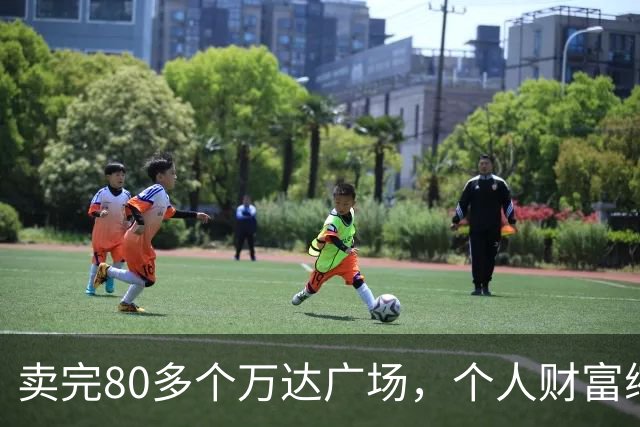 卖完80多个万达广场，个人财富缩水9成，如今王健林手里还剩啥？